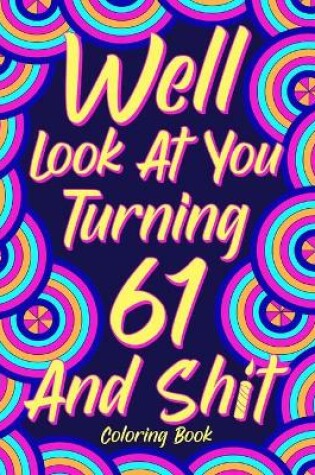 Cover of Well Look at You Turning 61 and Shit