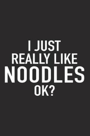 Cover of I Just Really Like Noodles Ok?