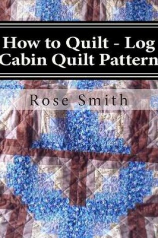 Cover of How to Quilt - Log Cabin Quilt Pattern