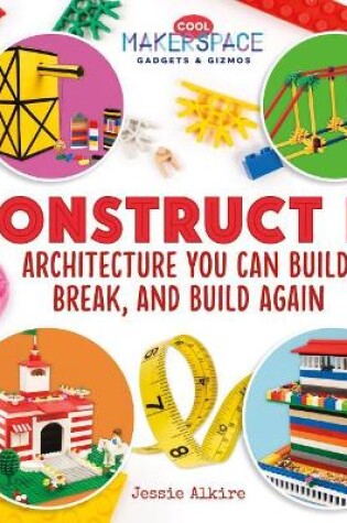 Cover of Construct It! Architecture You Can Build, Break, and Build Again
