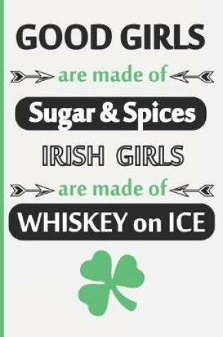 Cover of Good Girls Are Made of Sugar & Spices. Irish Girls Are Made of Whiskey on Ice