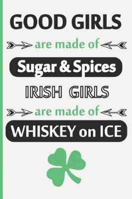 Book cover for Good Girls Are Made of Sugar & Spices. Irish Girls Are Made of Whiskey on Ice