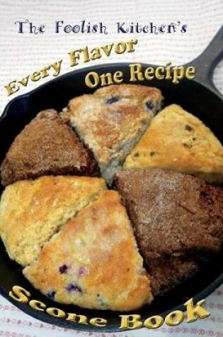 Cover of Foolish Kitchen's Every Flavor One Recipe Scone Book