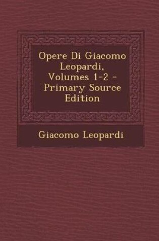 Cover of Opere Di Giacomo Leopardi, Volumes 1-2