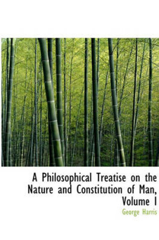 Cover of A Philosophical Treatise on the Nature and Constitution of Man, Volume I