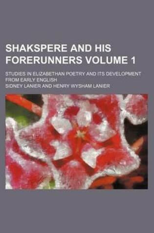 Cover of Shakspere and His Forerunners Volume 1; Studies in Elizabethan Poetry and Its Development from Early English