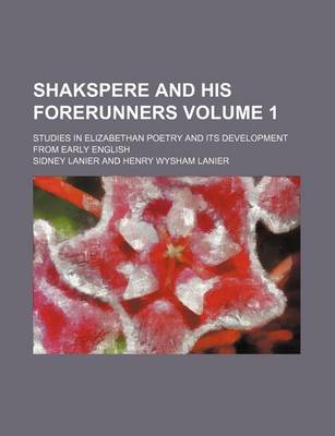 Book cover for Shakspere and His Forerunners Volume 1; Studies in Elizabethan Poetry and Its Development from Early English