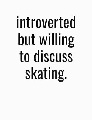 Book cover for Introverted But Willing To Discuss Skating