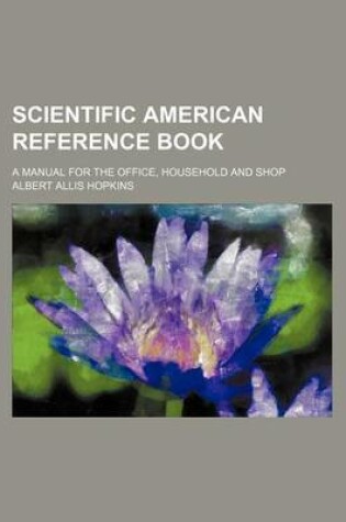 Cover of Scientific American Reference Book; A Manual for the Office, Household and Shop