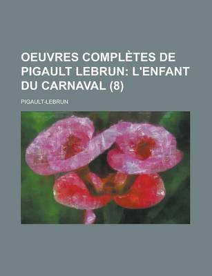 Book cover for Oeuvres Completes de Pigault Lebrun (8); L'Enfant Du Carnaval