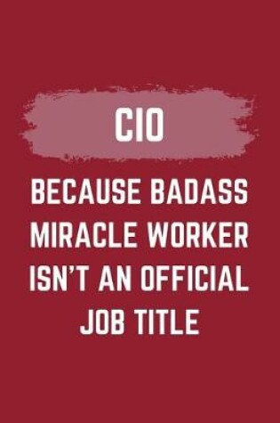 Cover of CIO Because Badass Miracle Worker Isn't An Official Job Title