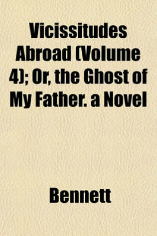 Cover of Vicissitudes Abroad (Volume 4); Or, the Ghost of My Father. a Novel