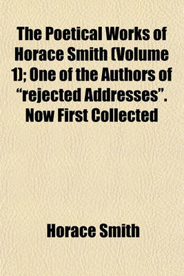 Book cover for The Poetical Works of Horace Smith (Volume 1); One of the Authors of "Rejected Addresses." Now First Collected