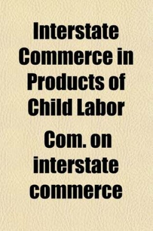 Cover of Interstate Commerce in Products of Child Labor; Hearingon H.R.8234