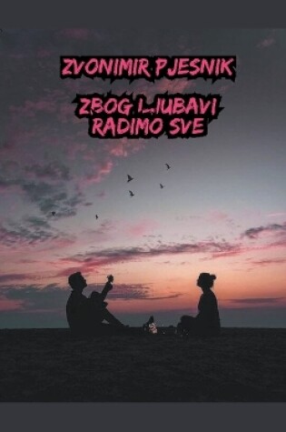 Cover of Zbog Ljubavi Radimo Sve