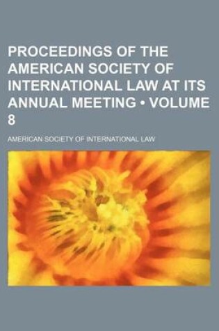 Cover of Proceedings of the American Society of International Law at Its Annual Meeting (Volume 8)