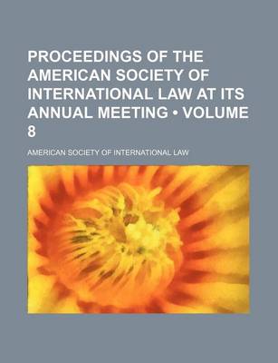 Book cover for Proceedings of the American Society of International Law at Its Annual Meeting (Volume 8)