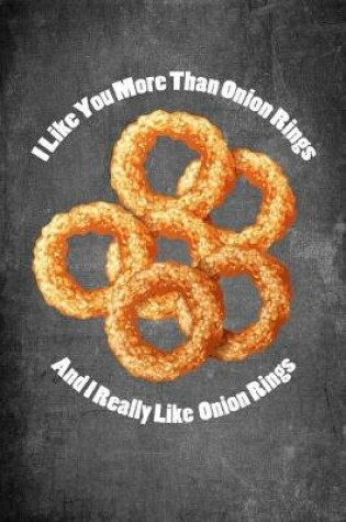 Cover of I Like You More Than Onion Rings and I Really Like Onion Rings