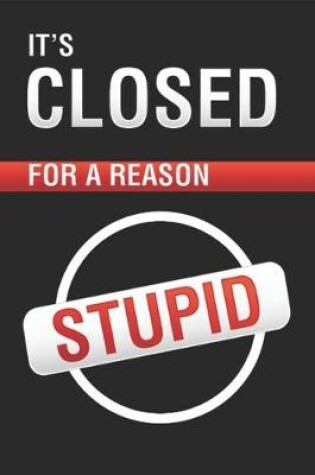 Cover of It's Closed for a Reason Stupid