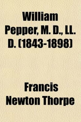 Cover of William Pepper, M. D., LL. D. (1843-1898); Provost of the University of Pennsylvania