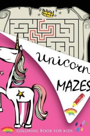 Cover of Unicorn MAZES and Coloring Book for kids