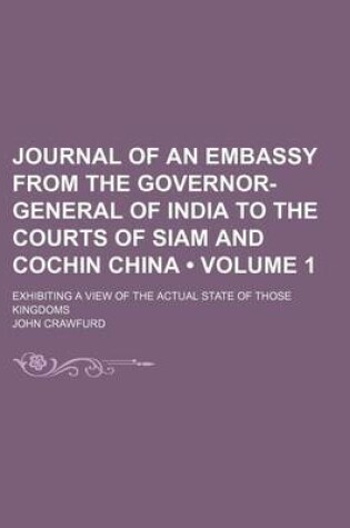 Cover of Journal of an Embassy from the Governor-General of India to the Courts of Siam and Cochin China (Volume 1); Exhibiting a View of the Actual State of Those Kingdoms
