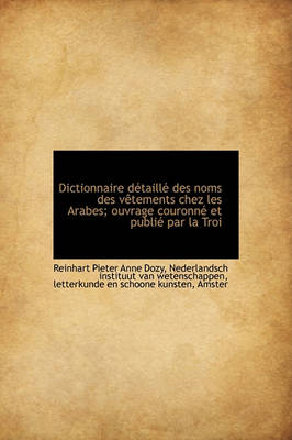 Book cover for Dictionnaire D Taill Des Noms Des V Tements Chez Les Arabes; Ouvrage Couronn Et Publi Par La Troi