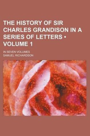 Cover of The History of Sir Charles Grandison in a Series of Letters (Volume 1); In Seven Volumes