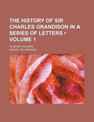 Book cover for The History of Sir Charles Grandison in a Series of Letters (Volume 1); In Seven Volumes