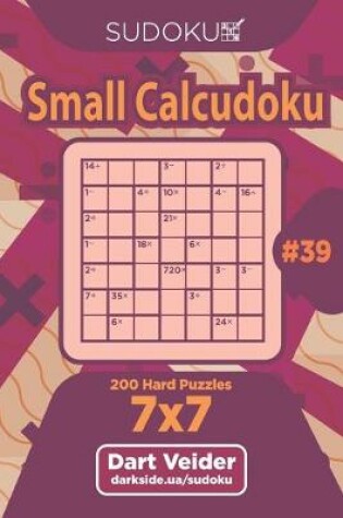 Cover of Sudoku Small Calcudoku - 200 Hard Puzzles 7x7 (Volume 39)