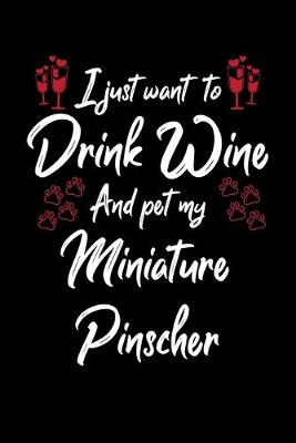 Book cover for I Just Want To Drink Wine And Pet My Miniature Pinscher