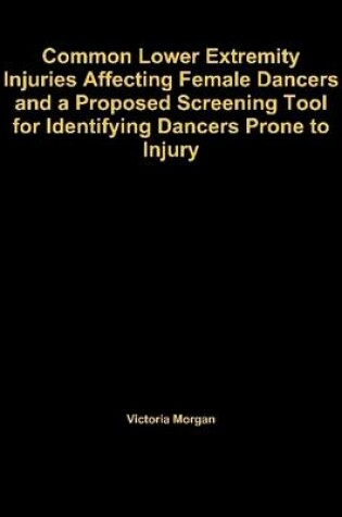 Cover of Common Lower Extremity Injuries Affecting Female Dancers And A Proposed Screening Tool For Identifying Dancers Prone To Injury