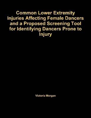 Book cover for Common Lower Extremity Injuries Affecting Female Dancers And A Proposed Screening Tool For Identifying Dancers Prone To Injury
