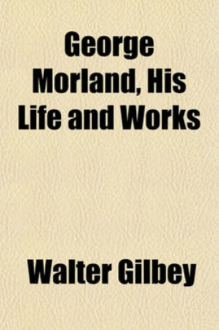 Cover of George Morland, His Life and Works