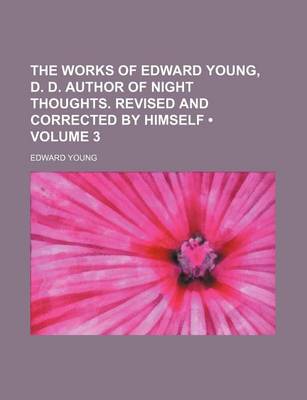 Book cover for The Works of Edward Young, D. D. Author of Night Thoughts. Revised and Corrected by Himself (Volume 3)