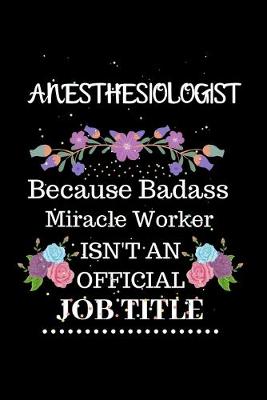 Book cover for Anesthesiologist Because Badass Miracle Worker Isn't an Official Job Title