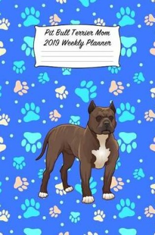 Cover of Pit Bull Terrier Mom 2019 Weekly Planner