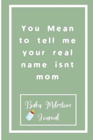 Cover of You Mean to tell me your real name isnt mom