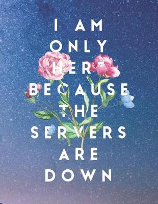 Book cover for I Am Only Here Because the Servers Are Down