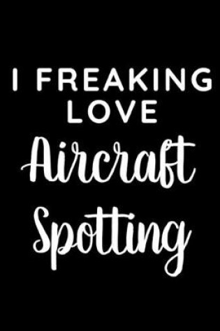Cover of I Freaking Love Aircraft Spotting