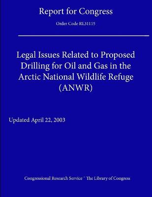 Book cover for Legal Issues Related to Proposed Drilling for Oil and Gas in the Arctic National Wildlife Refuge (ANWR)