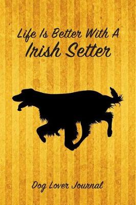 Book cover for Life Is Better with a Irish Setter Dog Lover Journal
