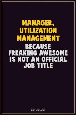 Book cover for Manager, Utilization Management, Because Freaking Awesome Is Not An Official Job Title