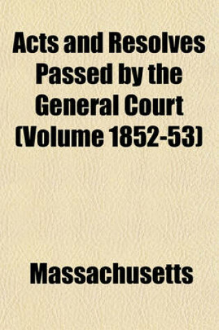 Cover of Acts and Resolves Passed by the General Court (Volume 1852-53)