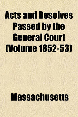 Book cover for Acts and Resolves Passed by the General Court (Volume 1852-53)