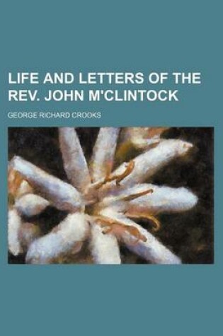 Cover of Life and Letters of the REV. John M'Clintock