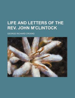 Book cover for Life and Letters of the REV. John M'Clintock