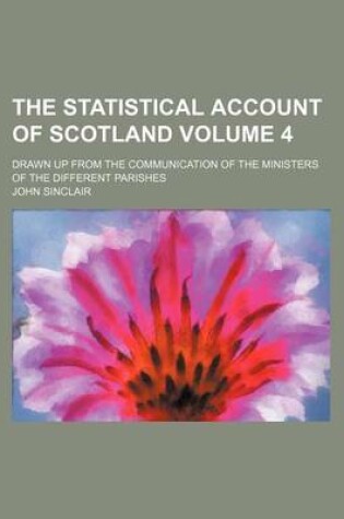 Cover of The Statistical Account of Scotland Volume 4; Drawn Up from the Communication of the Ministers of the Different Parishes