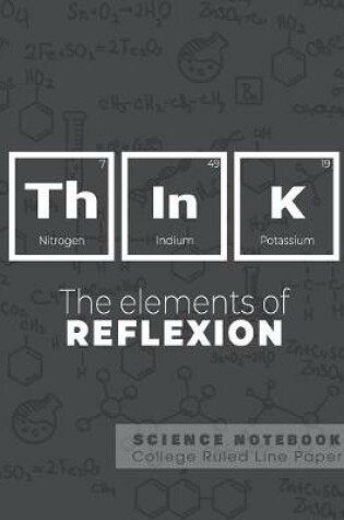 Cover of Think - The elements of reflexion - Science Notebook - College Ruled Line Paper