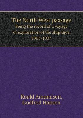 Book cover for The North West passage Being the record of a voyage of exploration of the ship Gjoa 1903-1907